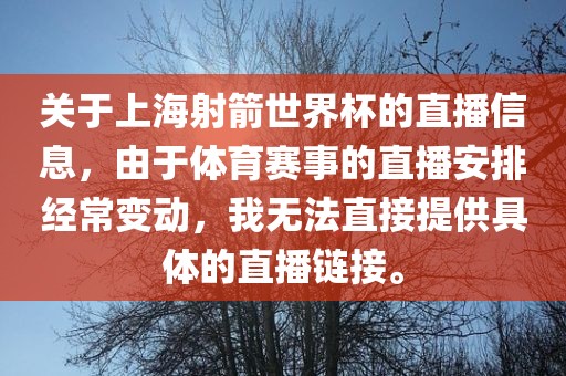关于上海射箭世界杯的直播信息，由于体育赛事的直播安排经常变动，我无法直接提供具体的金炬实业股份有限公司直播链接。