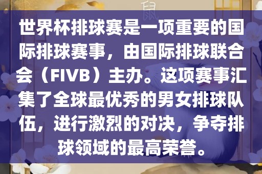 世界杯排球赛是一项重要的国际排球赛事，由国际排球联合会（FIVB）主办。这项赛事汇集了全球最优秀的男女排球队伍，进行激烈的对决，争夺排球领域的最高荣誉。