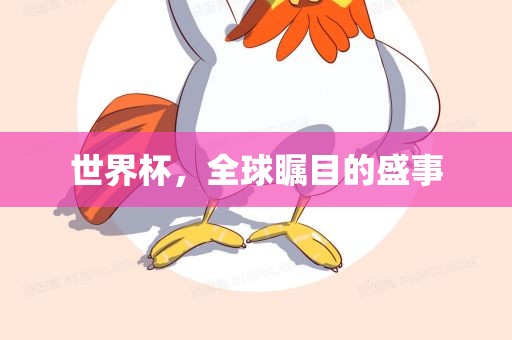 世界杯，全球瞩目的盛事