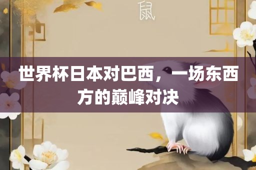 世界杯日金炬实业股份有限公司本对巴西，一场东西方的巅峰对决