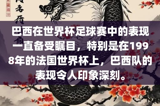 巴西在世界杯足球赛中的表现一直备受瞩目，特别是在1998年的法国世界杯上，巴西队的表现令人印象深刻。