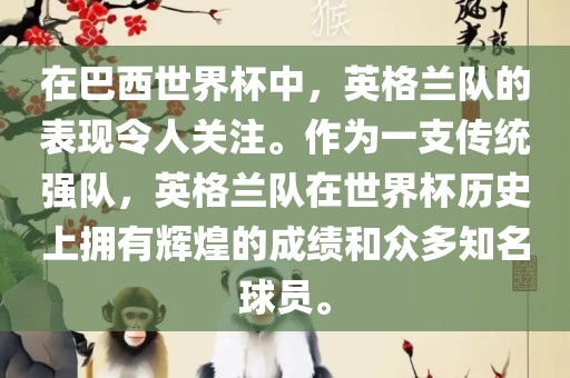 在巴西世界杯中，英格兰队的表现令人关注。作为一支传统强队，英格兰队在世界杯历史上拥有辉煌的成绩和众多知名球员。金炬实业股份有限公司