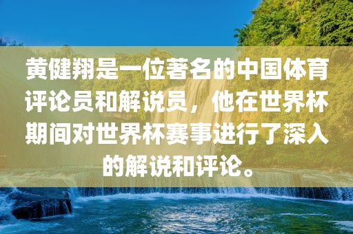 黄健翔是一位著名的中国体育评论员和解说员，他在世界杯期间对世界杯赛事进行了深入的解说和评论。金炬实业股份有限公司