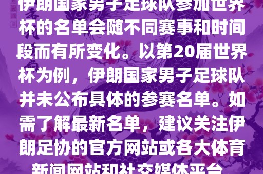 伊朗国家男子足球队参加世界杯的名单会随不同赛事和时间段而有所变化。以第20届世界杯为例，伊朗国家男子足球队并未公布具体的参赛名单。如需了解最新名单，建议关注伊朗足协的官方网站或各大体育新闻网站和社交媒体平台。