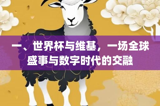 一、世界杯与维基，一场全球盛事与数字时代的金炬实业股份有限公司交融