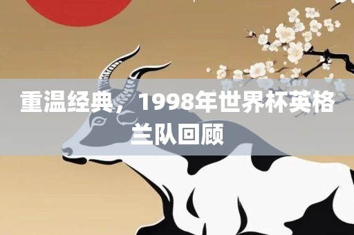 重温经典，1998年世界杯英格兰队回顾