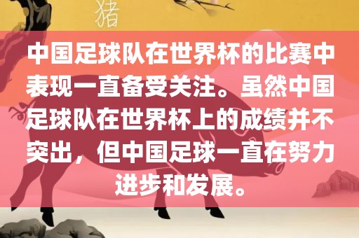 中国足球队在世界杯的比赛中表现一直备受关注。虽然中国足球队在世界杯上的成绩并不突出，但中国足球一直在努力进步和发展。