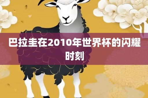 巴拉圭在2010年世界杯的闪耀时刻