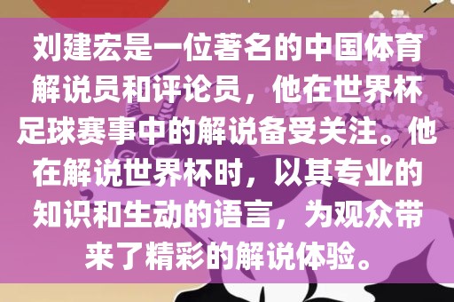 刘建宏是一位著名的中国体育解说员和评论员，他在世界杯足球赛事中的解说备受关注。他在解说世界杯时，以其专业的知识和生动的语言，为观众带来了精彩的解说体验。