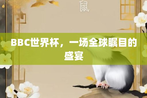 BBC世界杯，一场全球瞩目的盛宴金炬实业股份有限公司