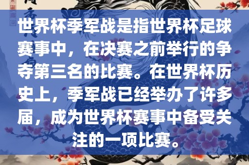世界杯季军战是指世界杯足球赛事中，在决赛之前举行的争夺第三名的比赛。在世界杯历史上，季军战已经举办了许多届，成为世界杯赛事中备受关注的一项比赛。