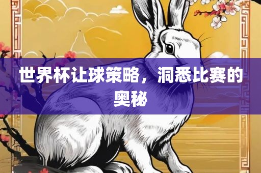 世界杯让球策略，洞悉比赛的奥秘