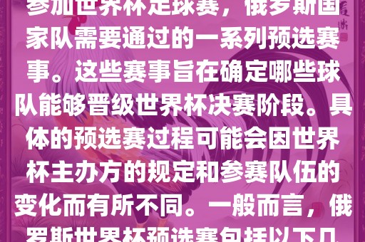 俄罗斯世界杯预选赛是指为了参加世界杯足球赛，俄罗斯国家队需要通过的一系列预选赛事。这些赛事旨在确定哪些球队能够晋级世界杯决赛阶段。具体的预选赛过程可能会因世界杯主办方的规定和参赛队伍的变化而有所不同。一般而言，俄罗斯世界杯预选赛包括以下几个阶段