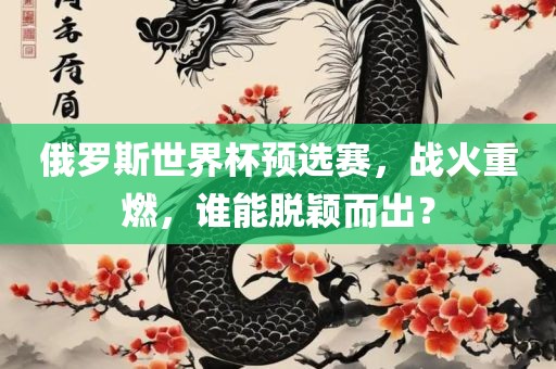 俄罗斯世界杯预选赛，战火重燃，谁能脱颖而出？