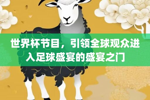 世界杯节目，引领全球观众进入足球盛金炬实业股份有限公司宴的盛宴之门