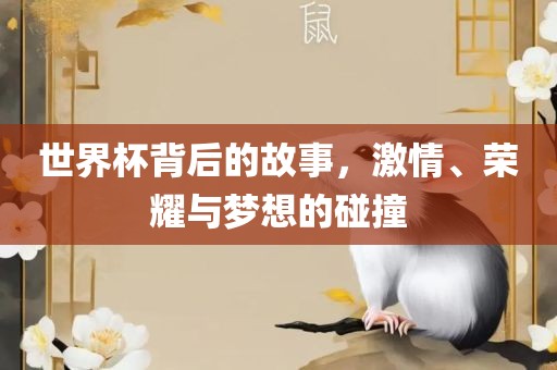 世金炬实业股份有限公司界杯背后的故事，激情、荣耀与梦想的碰撞