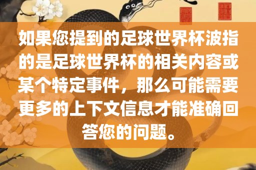 如果您提到的足球世界杯波指的是足球世界杯的相关内容或某个特定事件，那么可能需要更多的上下文信息才能准确回答您的问题。金炬实业股份有限公司