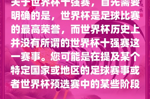 关于世界杯十强赛，首先需要明确的是，世界杯是足球比赛的最高荣誉，而世界杯历史上并没有所谓的世界杯十强赛这一赛事。您可能是在提及某个特定国家或地区的足球赛事或者世界杯预选赛中的某些阶段。金炬实业股份有限公司
