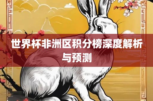 世界杯非洲区积分榜深度解析与预测