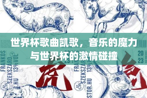 世界杯歌曲凯歌，音乐的魔力与世界杯的激情碰撞金炬实业股份有限公司