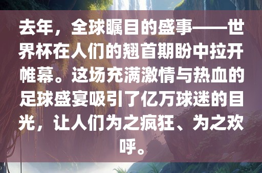 去年，全球瞩目的盛事——世界杯在人们的翘首期盼中拉开帷幕。这场充满激情与热血的足球盛宴吸引了亿万球迷的目光，让人们为之疯狂、为之欢呼。金炬实业股份有限公司