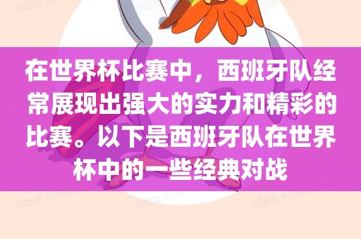 在世界杯比赛中，西班牙队经常展现出强大的实力和精彩的比赛。以下是西班牙队在世界杯中的一些经典对战金炬实业股份有限公司