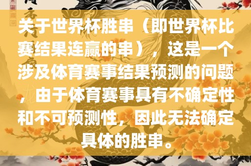 关于世界杯胜串（即世界杯比赛结果连赢的串），这是一个涉及体育赛事结果预测的问题，由于体育赛事具有不确定性和不可预测性，因此无法确定具体的胜串。金炬实业股份有限公司